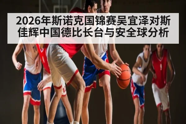 2026年斯诺克国锦赛吴宜泽对斯佳辉中国德比长台与安全球分析